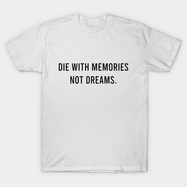 Die with memories, not dreams. T-Shirt by kbmerch